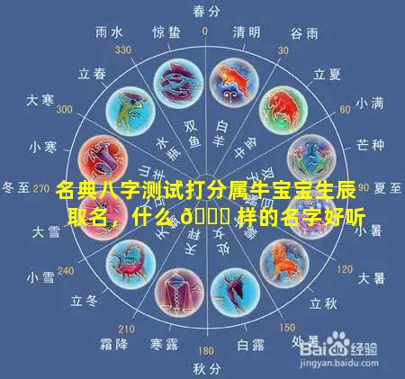 名典八字测试打分属牛宝宝生辰取名，什么 🍁 样的名字好听